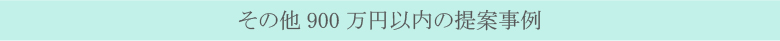 その他900万円以内の提案事例 その他900万円以内の提案事例